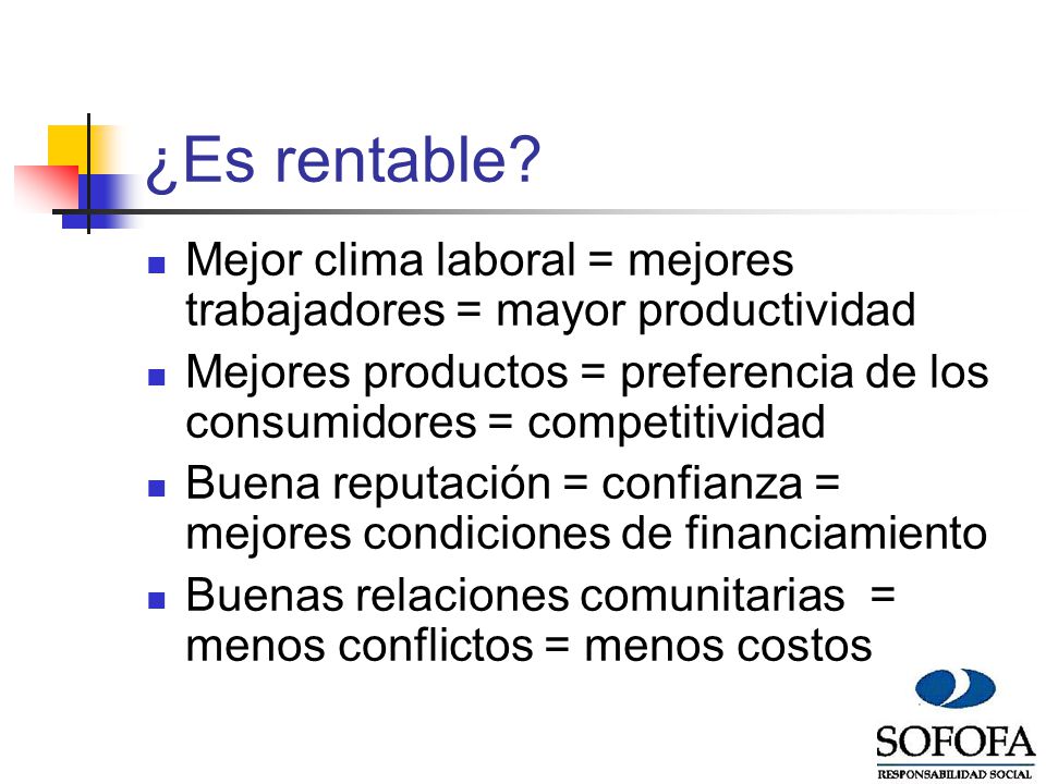 ¿Es rentable Mejor clima laboral = mejores trabajadores = mayor productividad. Mejores productos = preferencia de los consumidores = competitividad.