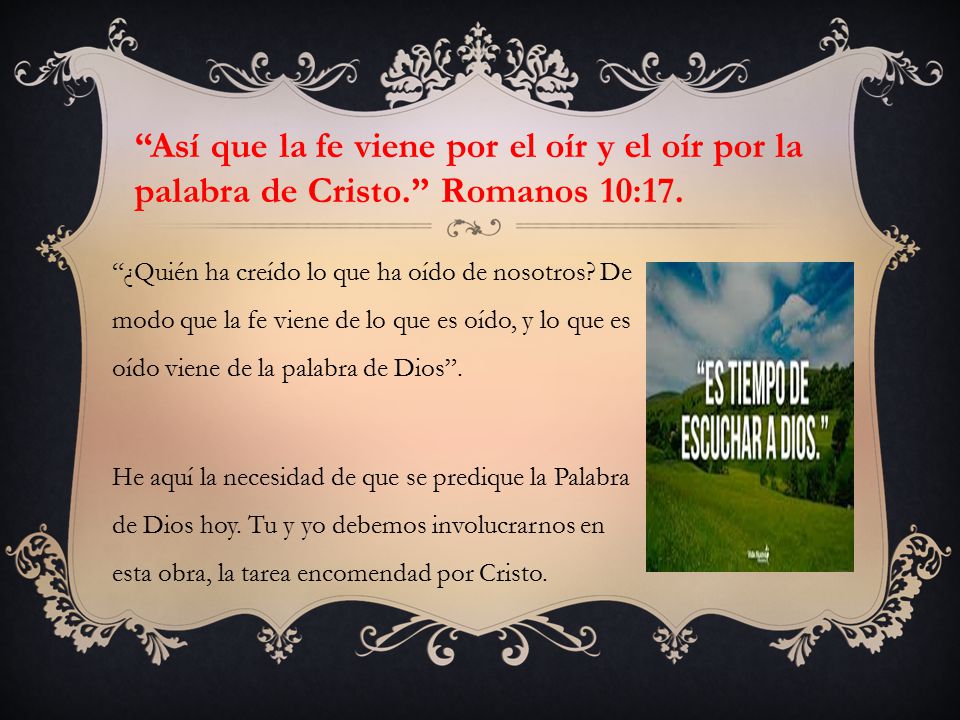 Así que la fe viene por el oír y el oír por la palabra de Cristo