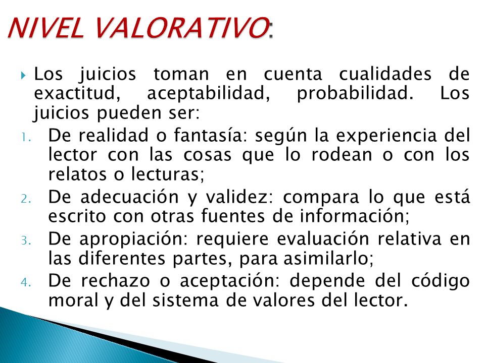 NIVEL VALORATIVO: Los juicios toman en cuenta cualidades de exactitud, aceptabilidad, probabilidad. Los juicios pueden ser: