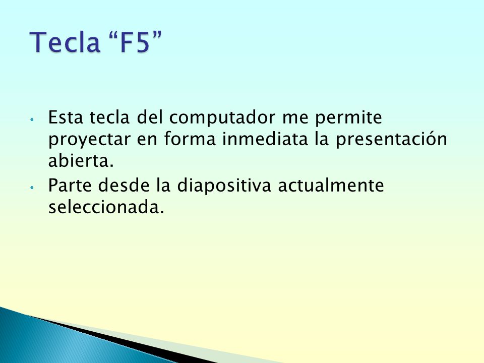 Tecla F5 Esta tecla del computador me permite proyectar en forma inmediata la presentación abierta.