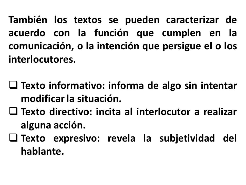 También los textos se pueden caracterizar de acuerdo con la función que cumplen en la comunicación, o la intención que persigue el o los interlocutores.