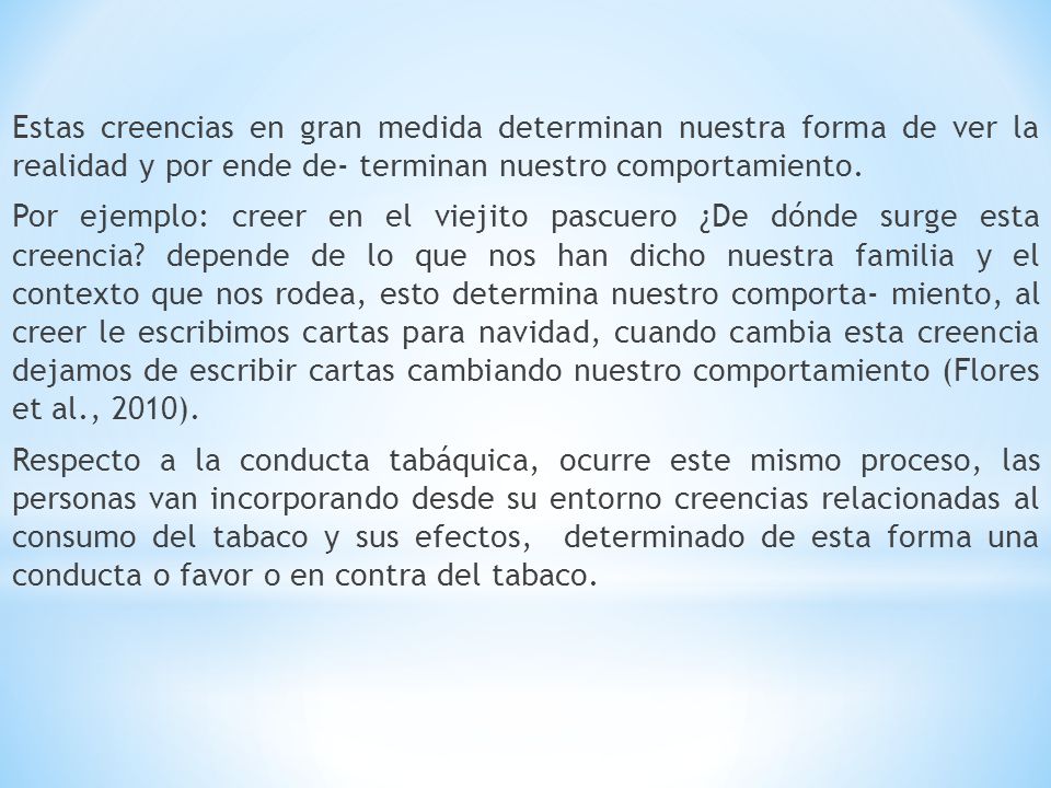 Estas creencias en gran medida determinan nuestra forma de ver la realidad y por ende de- terminan nuestro comportamiento.