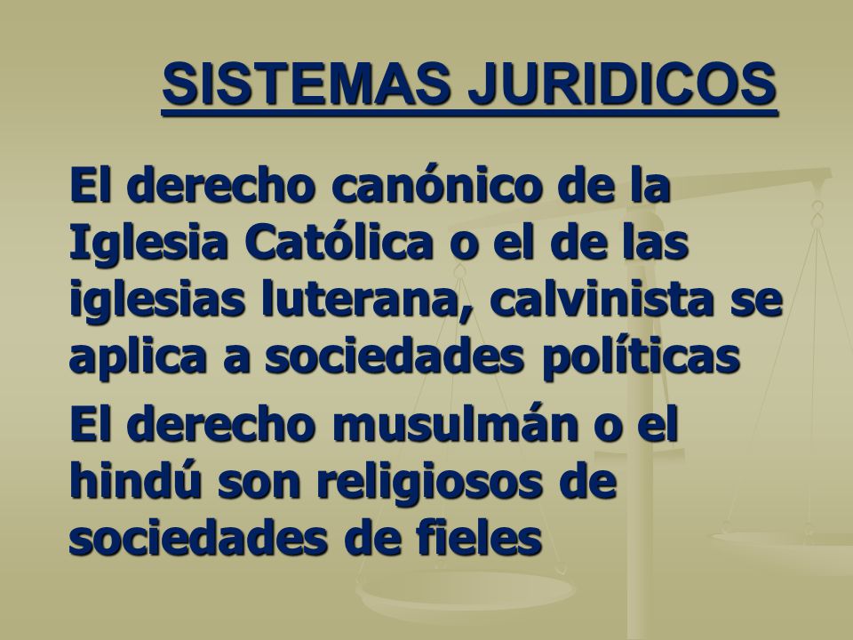 SISTEMAS JURIDICOS El derecho canónico de la Iglesia Católica o el de las iglesias luterana, calvinista se aplica a sociedades políticas.