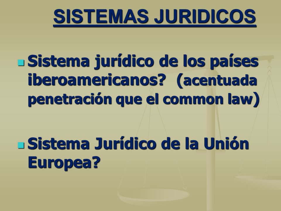 SISTEMAS JURIDICOS Sistema jurídico de los países iberoamericanos (acentuada penetración que el common law)