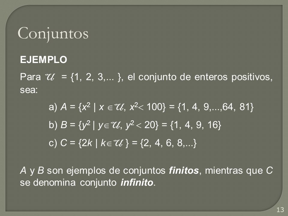Conjuntos EJEMPLO. Para U = {1, 2, 3,... }, el conjunto de enteros positivos, sea: a) A = {x2 | x U, x2 100} = {1, 4, 9,...,64, 81}