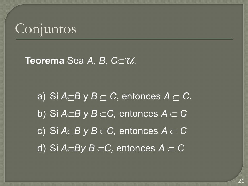 Conjuntos Teorema Sea A, B, CU. Si AB y B  C, entonces A  C.
