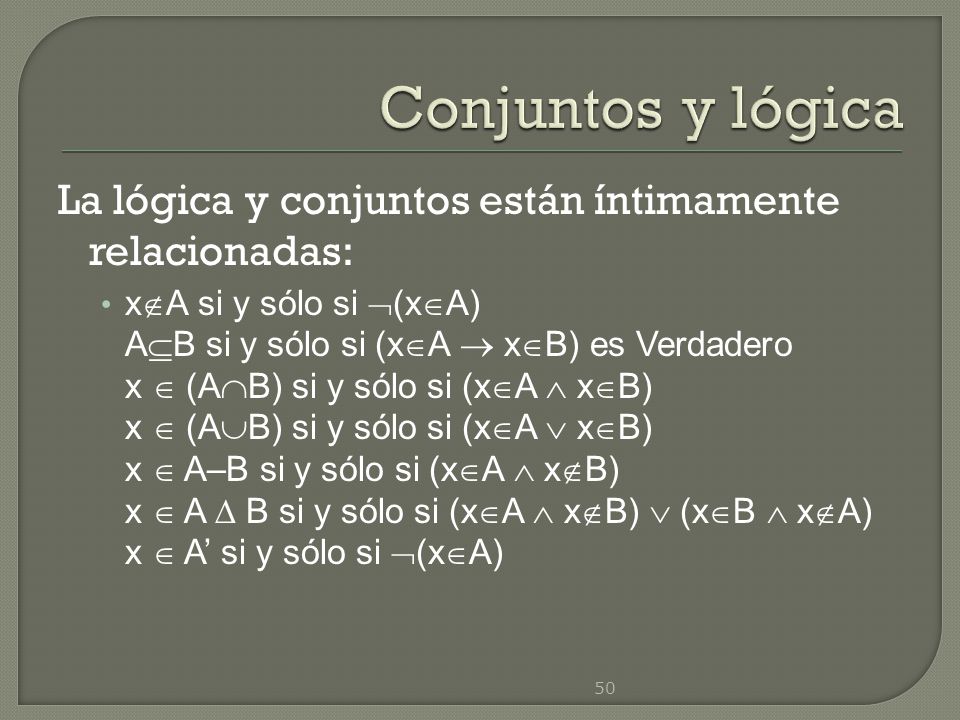 Conjuntos y lógica La lógica y conjuntos están íntimamente relacionadas: