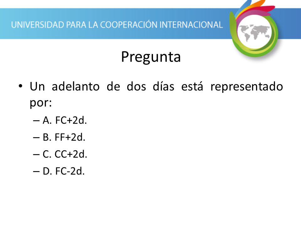 Pregunta Un adelanto de dos días está representado por: A. FC+2d.