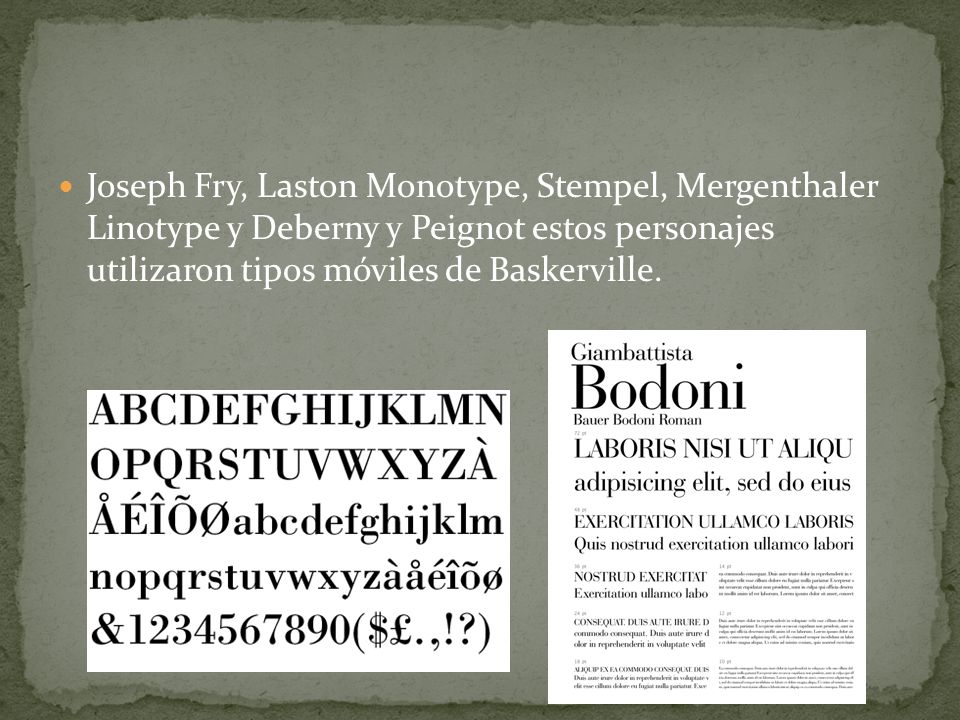 Joseph Fry, Laston Monotype, Stempel, Mergenthaler Linotype y Deberny y Peignot estos personajes utilizaron tipos móviles de Baskerville.