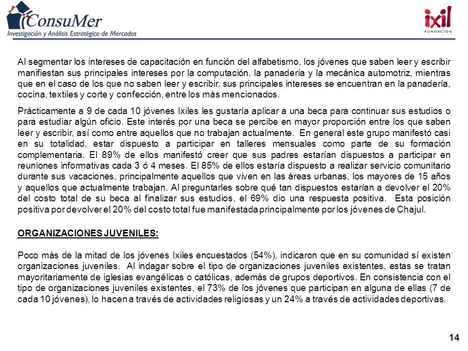 Al segmentar los intereses de capacitación en función del alfabetismo, los jóvenes que saben leer y escribir manifiestan sus principales intereses por la computación, la panadería y la mecánica automotriz, mientras que en el caso de los que no saben leer y escribir, sus principales intereses se encuentran en la panadería, cocina, textiles y corte y confección, entre los más mencionados.
