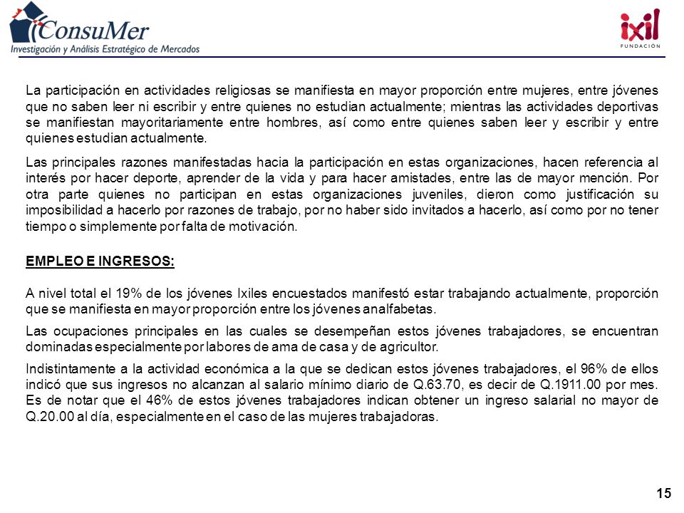 La participación en actividades religiosas se manifiesta en mayor proporción entre mujeres, entre jóvenes que no saben leer ni escribir y entre quienes no estudian actualmente; mientras las actividades deportivas se manifiestan mayoritariamente entre hombres, así como entre quienes saben leer y escribir y entre quienes estudian actualmente.