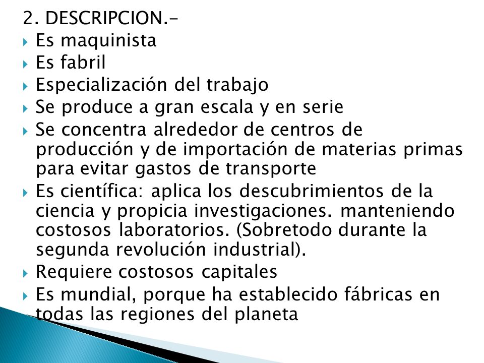 2. DESCRIPCION.- Es maquinista. Es fabril. Especialización del trabajo. Se produce a gran escala y en serie.