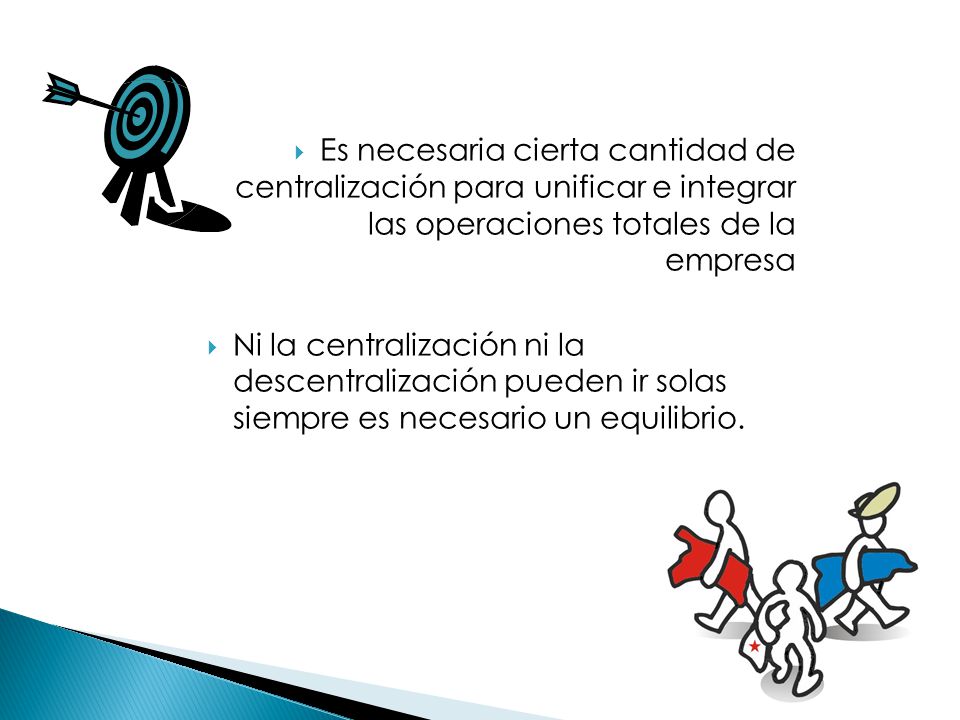 Es necesaria cierta cantidad de centralización para unificar e integrar las operaciones totales de la empresa