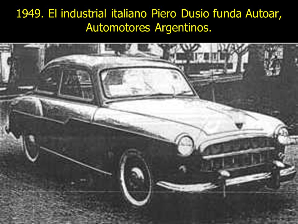 1949. El industrial italiano Piero Dusio funda Autoar, Automotores Argentinos.