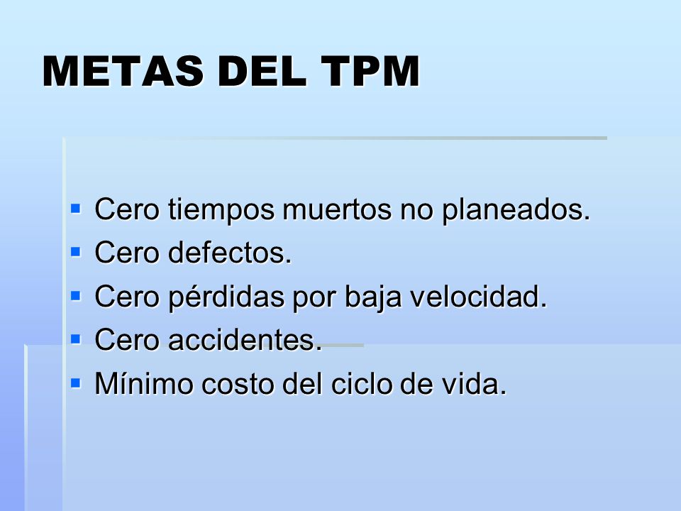 METAS DEL TPM Cero tiempos muertos no planeados. Cero defectos.