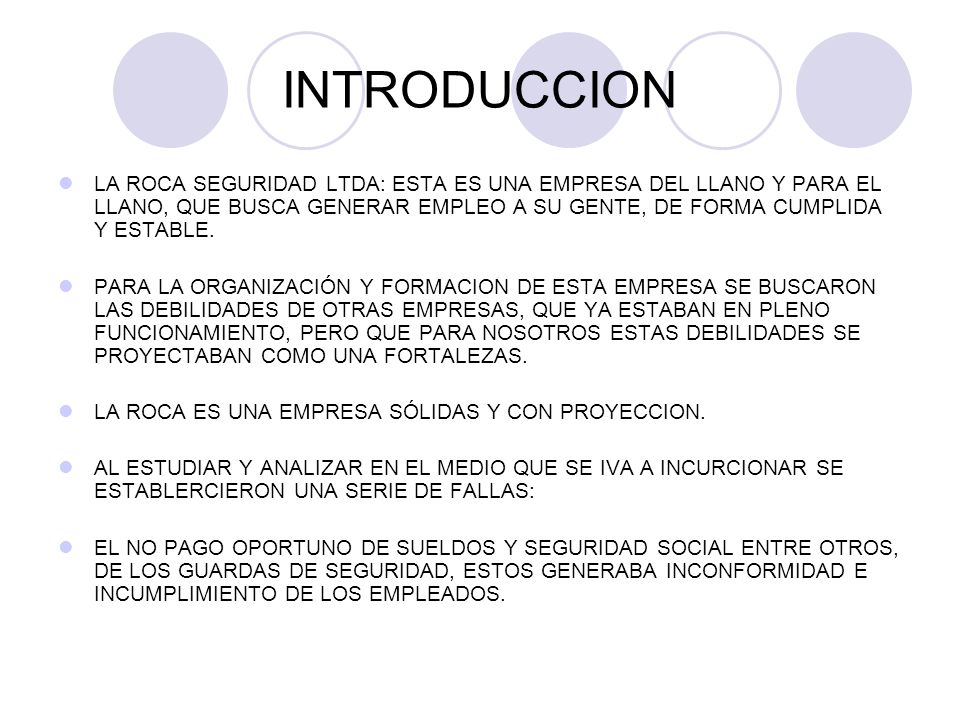 INTRODUCCION LA ROCA SEGURIDAD LTDA: ESTA ES UNA EMPRESA DEL LLANO Y PARA EL LLANO, QUE BUSCA GENERAR EMPLEO A SU GENTE, DE FORMA CUMPLIDA Y ESTABLE.