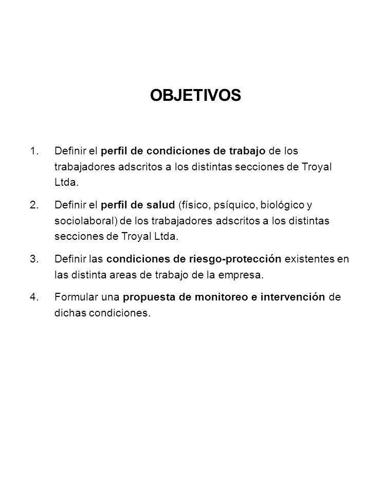OBJETIVOS Definir el perfil de condiciones de trabajo de los trabajadores adscritos a los distintas secciones de Troyal Ltda.