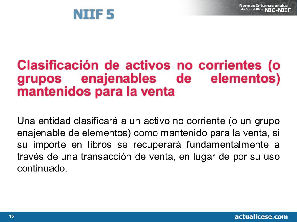 NIIF 5 Clasificación de activos no corrientes (o grupos enajenables de elementos) mantenidos para la venta.