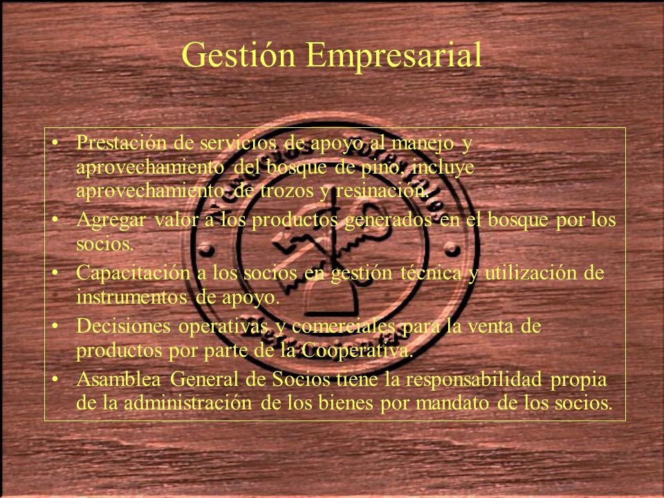 Gestión Empresarial Prestación de servicios de apoyo al manejo y aprovechamiento del bosque de pino, incluye aprovechamiento de trozos y resinación.