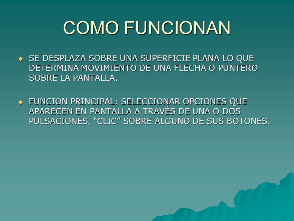 COMO FUNCIONAN SE DESPLAZA SOBRE UNA SUPERFICIE PLANA LO QUE DETERMINA MOVIMIENTO DE UNA FLECHA O PUNTERO SOBRE LA PANTALLA.