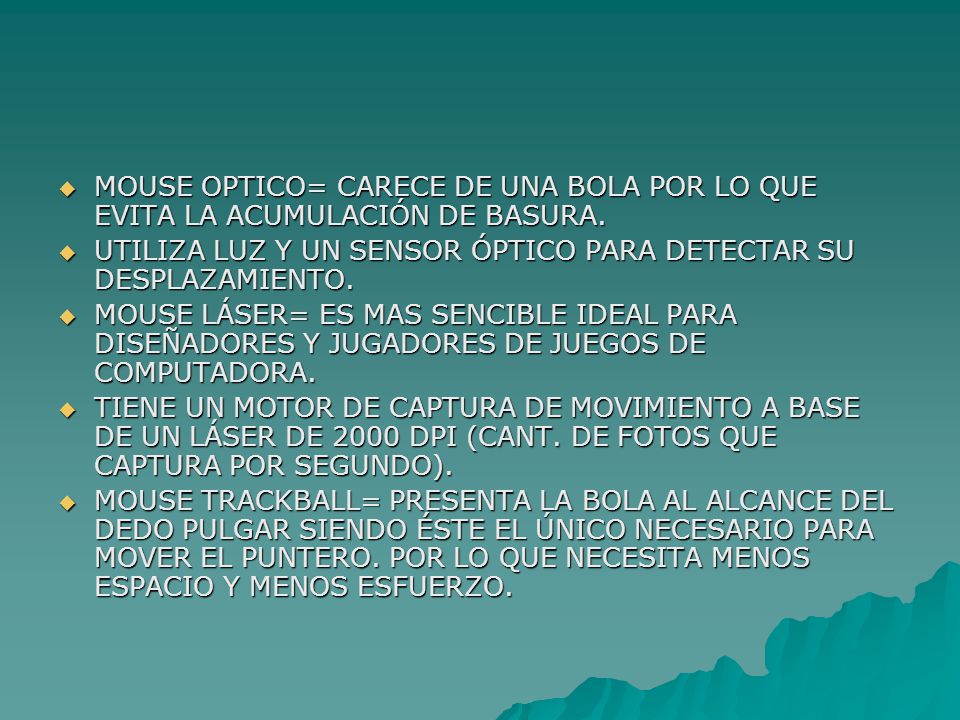 MOUSE OPTICO= CARECE DE UNA BOLA POR LO QUE EVITA LA ACUMULACIÓN DE BASURA.