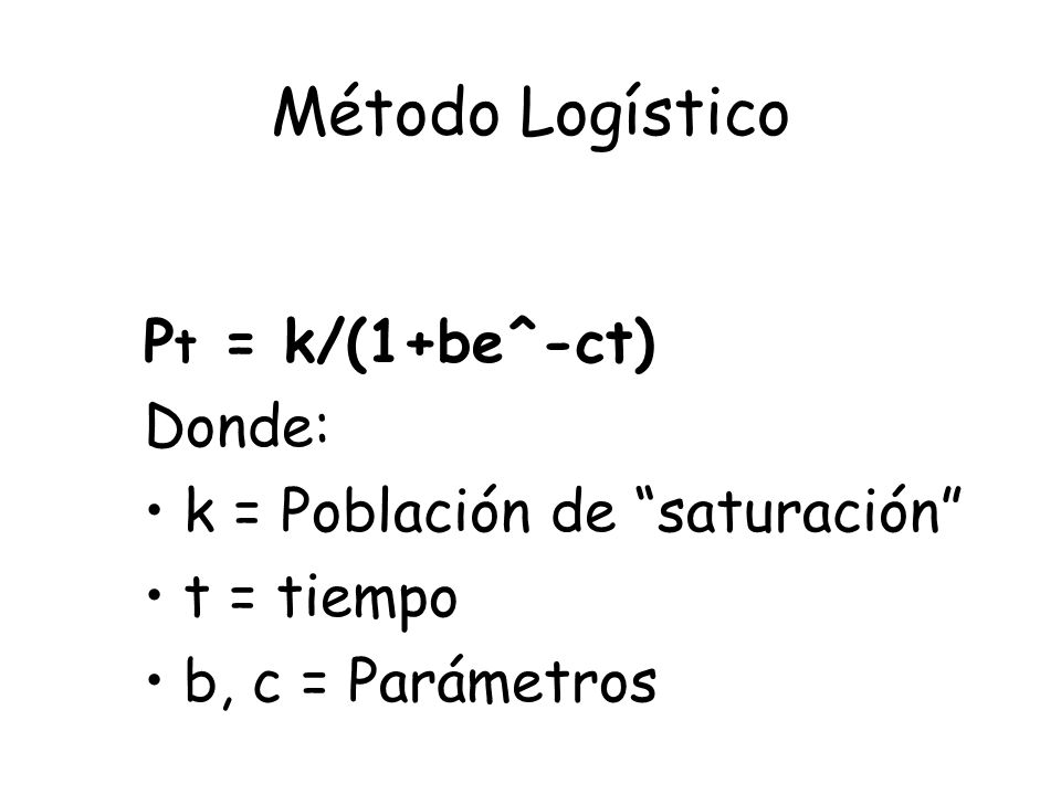 Método Logístico Pt = k/(1+be^-ct) Donde: