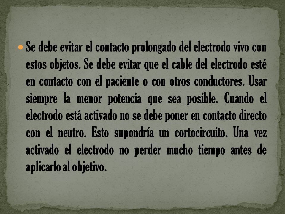 Se debe evitar el contacto prolongado del electrodo vivo con estos objetos.