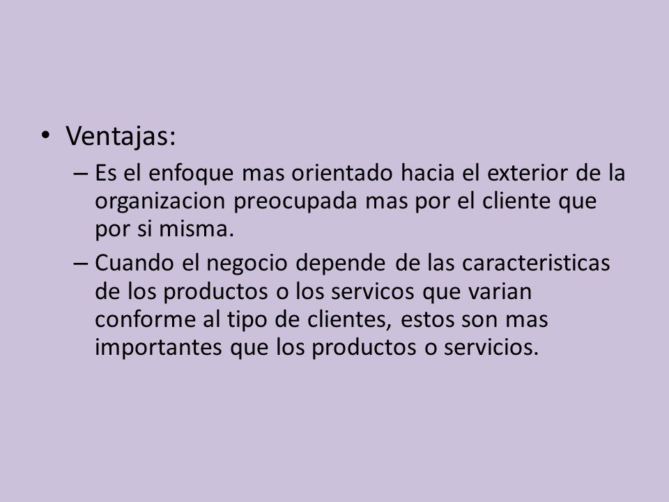 Ventajas: Es el enfoque mas orientado hacia el exterior de la organizacion preocupada mas por el cliente que por si misma.