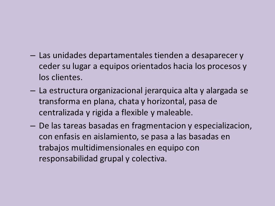 Las unidades departamentales tienden a desaparecer y ceder su lugar a equipos orientados hacia los procesos y los clientes.