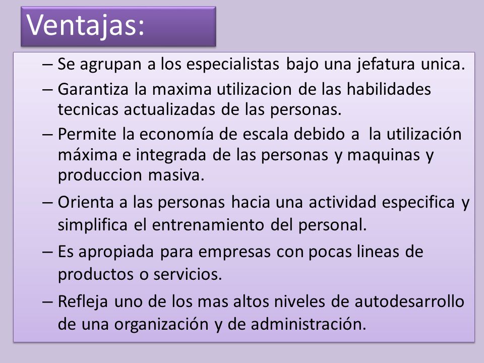 Ventajas: Se agrupan a los especialistas bajo una jefatura unica.