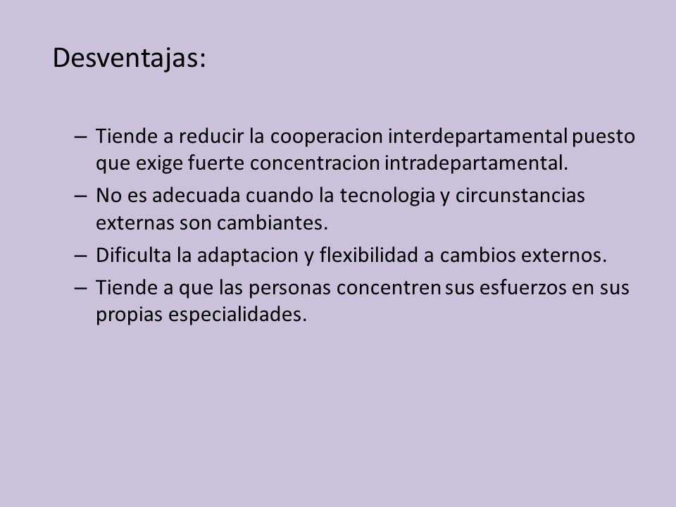 Desventajas: Tiende a reducir la cooperacion interdepartamental puesto que exige fuerte concentracion intradepartamental.