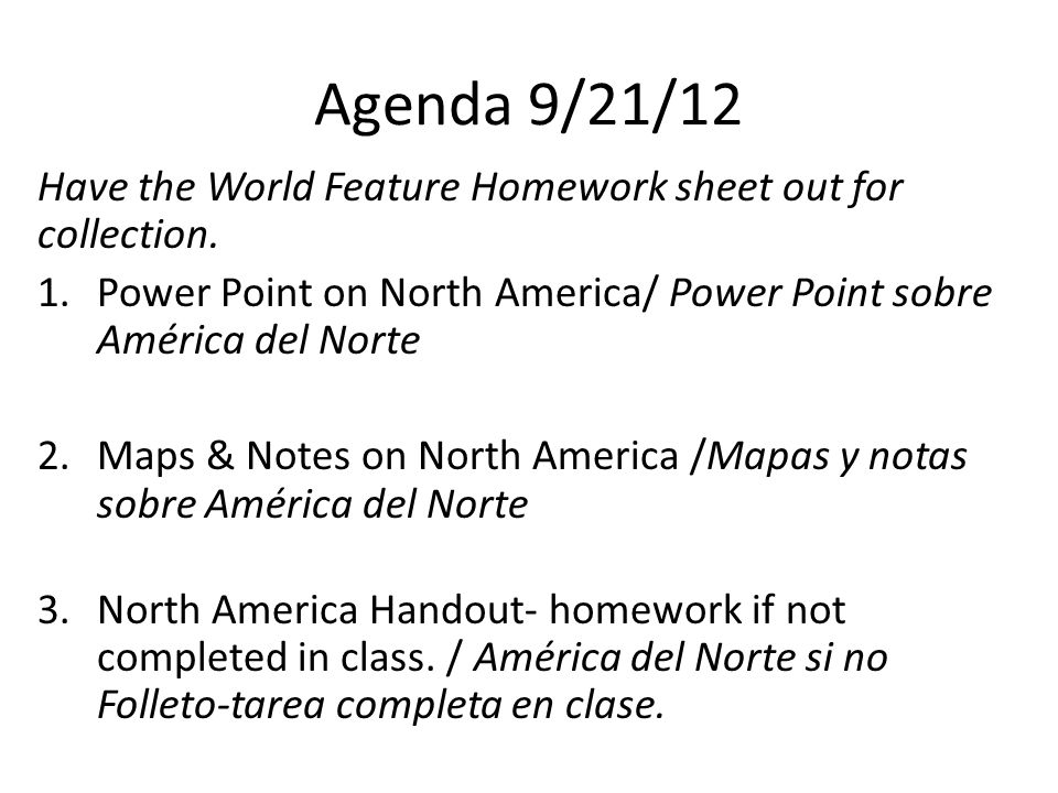 Agenda 9/21/12 Have the World Feature Homework sheet out for collection. Power Point on North America/ Power Point sobre América del Norte.