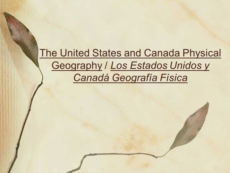 The United States and Canada Physical Geography / Los Estados Unidos y Canadá Geografía Física