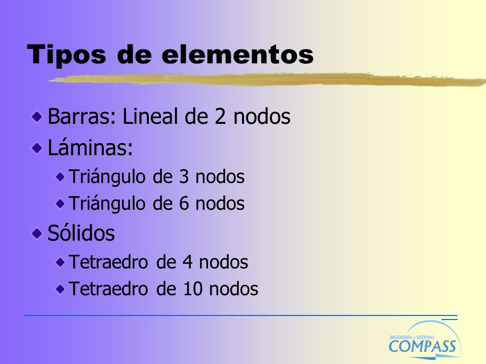 Tipos de elementos Barras: Lineal de 2 nodos Láminas: Sólidos
