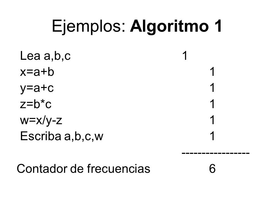 Ejemplos: Algoritmo 1 Lea a,b,c 1 x=a+b 1 y=a+c 1 z=b*c 1 w=x/y-z 1