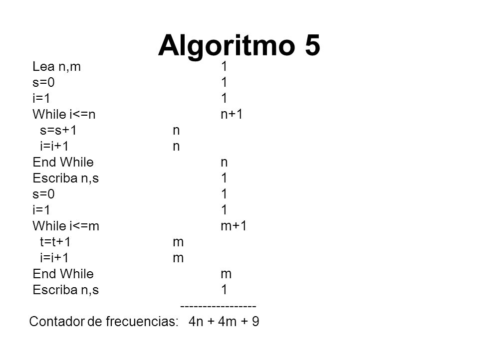 Algoritmo 5 Lea n,m 1 s=0 1 i=1 1 While i<=n n+1 s=s+1 n i=i+1 n