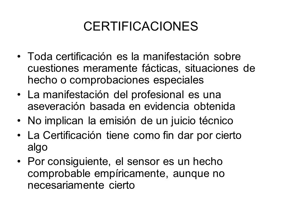 CERTIFICACIONES Toda certificación es la manifestación sobre cuestiones meramente fácticas, situaciones de hecho o comprobaciones especiales.
