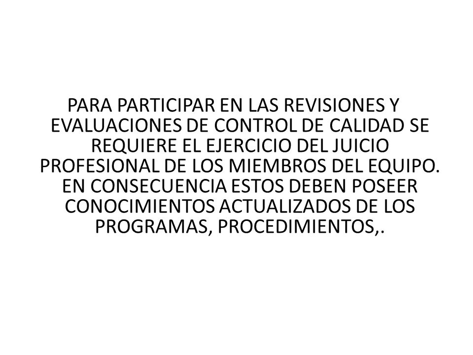 PARA PARTICIPAR EN LAS REVISIONES Y EVALUACIONES DE CONTROL DE CALIDAD SE REQUIERE EL EJERCICIO DEL JUICIO PROFESIONAL DE LOS MIEMBROS DEL EQUIPO.