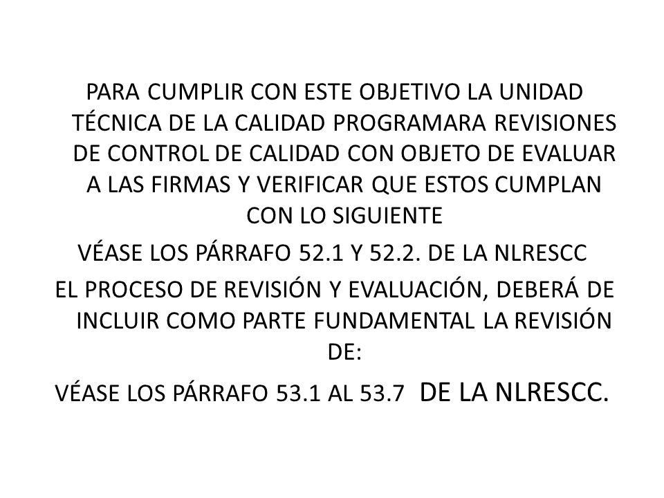 PARA CUMPLIR CON ESTE OBJETIVO LA UNIDAD TÉCNICA DE LA CALIDAD PROGRAMARA REVISIONES DE CONTROL DE CALIDAD CON OBJETO DE EVALUAR A LAS FIRMAS Y VERIFICAR QUE ESTOS CUMPLAN CON LO SIGUIENTE VÉASE LOS PÁRRAFO 52.1 Y 52.2.