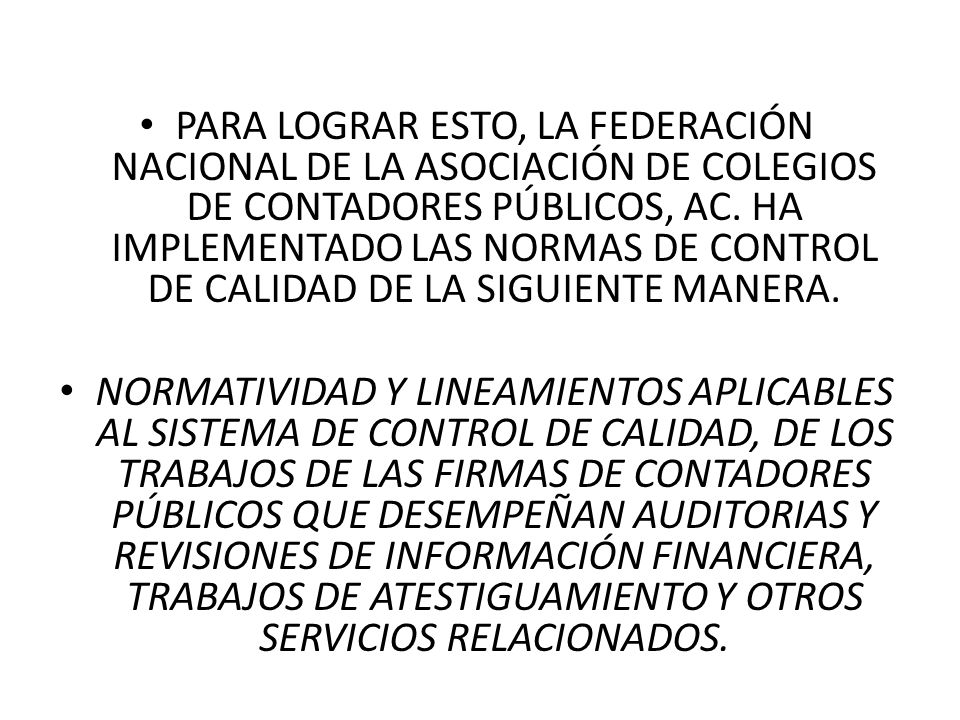 PARA LOGRAR ESTO, LA FEDERACIÓN NACIONAL DE LA ASOCIACIÓN DE COLEGIOS DE CONTADORES PÚBLICOS, AC. HA IMPLEMENTADO LAS NORMAS DE CONTROL DE CALIDAD DE LA SIGUIENTE MANERA.