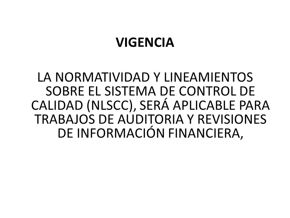 VIGENCIA LA NORMATIVIDAD Y LINEAMIENTOS SOBRE EL SISTEMA DE CONTROL DE CALIDAD (NLSCC), SERÁ APLICABLE PARA TRABAJOS DE AUDITORIA Y REVISIONES DE INFORMACIÓN FINANCIERA,