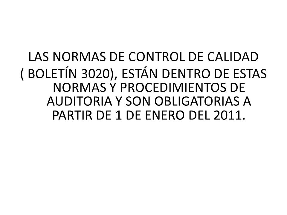 LAS NORMAS DE CONTROL DE CALIDAD ( BOLETÍN 3020), ESTÁN DENTRO DE ESTAS NORMAS Y PROCEDIMIENTOS DE AUDITORIA Y SON OBLIGATORIAS A PARTIR DE 1 DE ENERO DEL