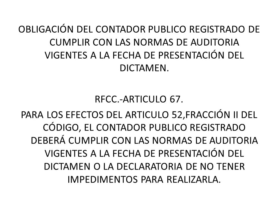 OBLIGACIÓN DEL CONTADOR PUBLICO REGISTRADO DE CUMPLIR CON LAS NORMAS DE AUDITORIA VIGENTES A LA FECHA DE PRESENTACIÓN DEL DICTAMEN.