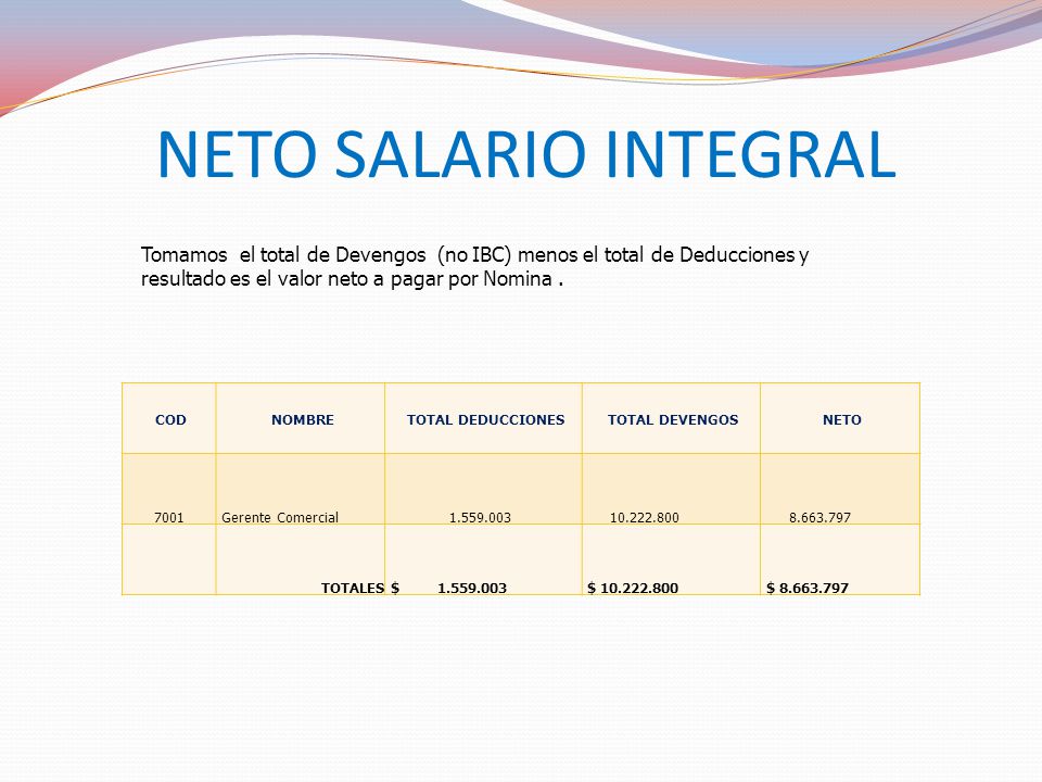 NETO SALARIO INTEGRAL Tomamos el total de Devengos (no IBC) menos el total de Deducciones y resultado es el valor neto a pagar por Nomina .