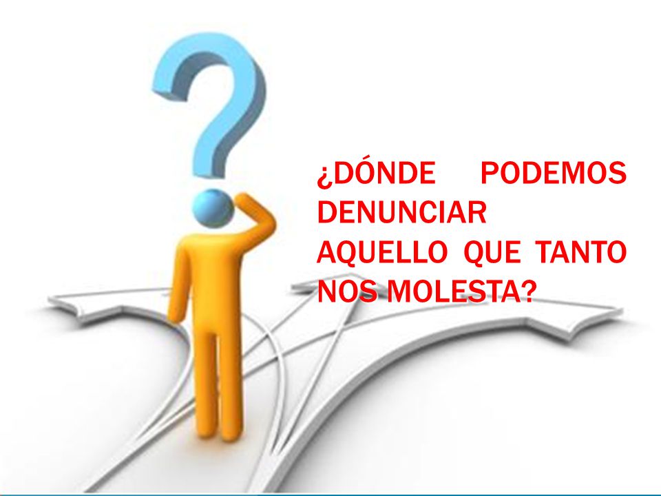 ¿dónde podemos denunciar aquello que tanto nos molesta