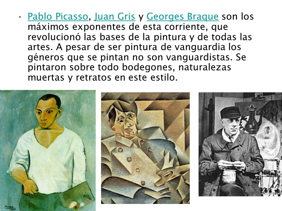 Pablo Picasso, Juan Gris y Georges Braque son los máximos exponentes de esta corriente, que revolucionó las bases de la pintura y de todas las artes.