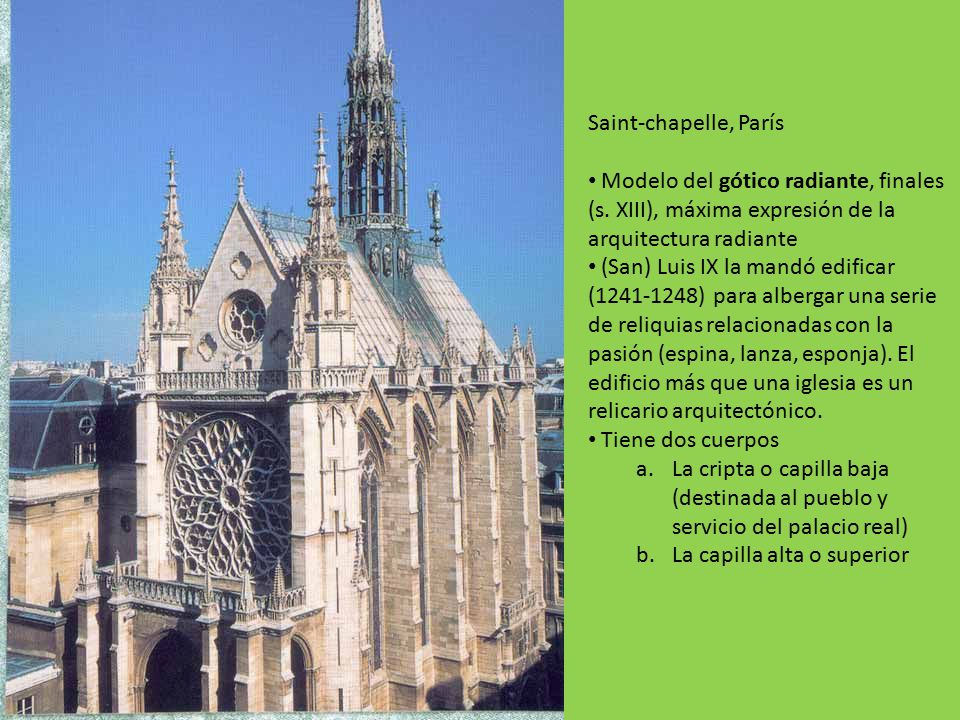 Saint-chapelle, París Modelo del gótico radiante, finales (s. XIII), máxima expresión de la arquitectura radiante.