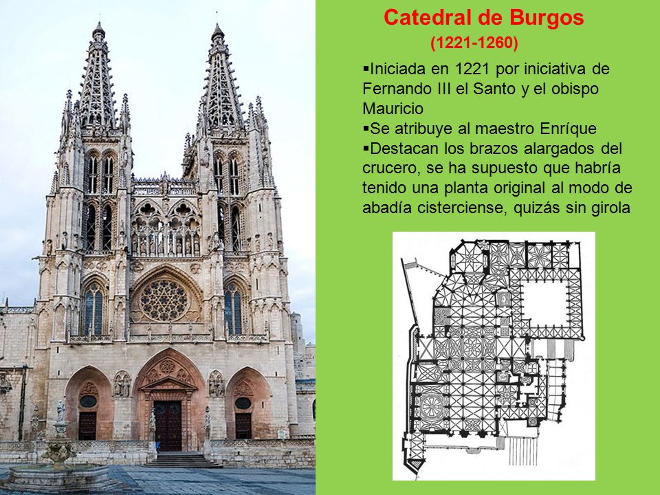 Catedral de Burgos ( ) Iniciada en 1221 por iniciativa de Fernando III el Santo y el obispo Mauricio.
