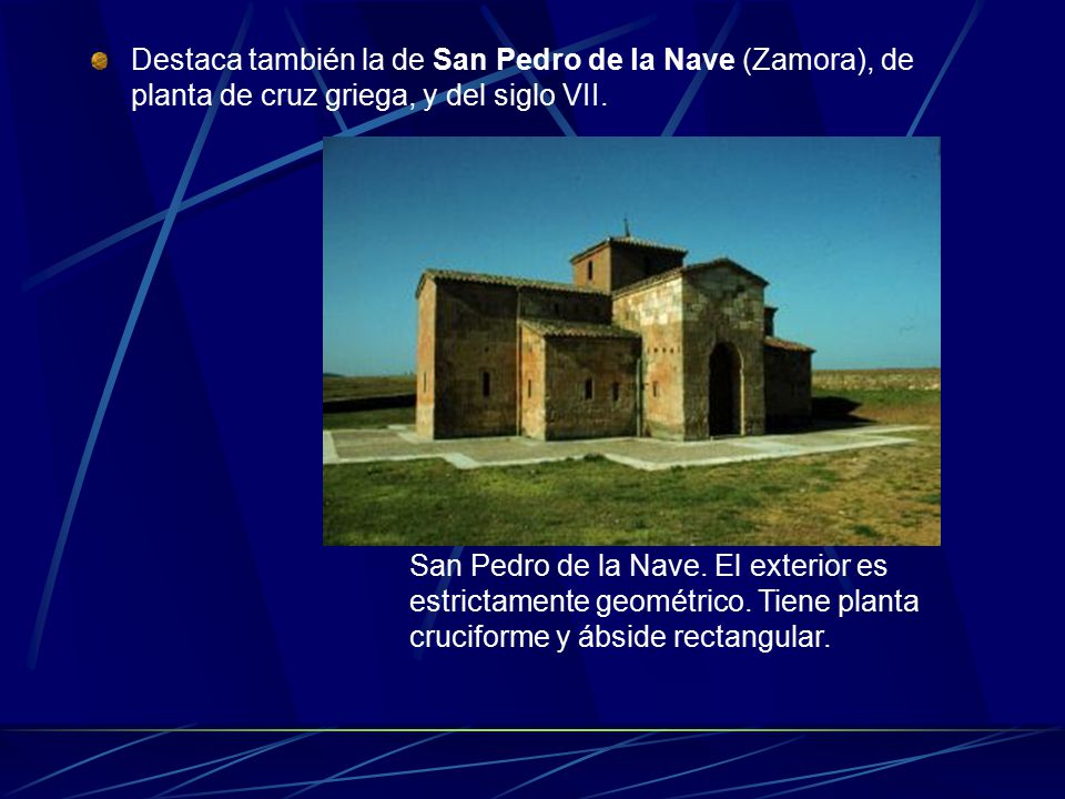 Destaca también la de San Pedro de la Nave (Zamora), de planta de cruz griega, y del siglo VII.