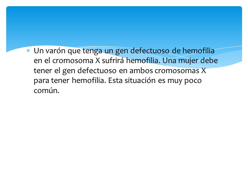 Un varón que tenga un gen defectuoso de hemofilia en el cromosoma X sufrirá hemofilia.